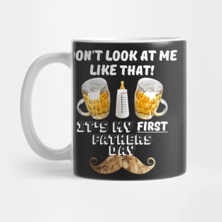 Fathers Day Gift - First fathers day - Dont look at me like that its my first fathers day Mug